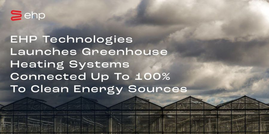 EHP Technologies Launches Greenhouse Heating Systems Connected Up To 100% To Clean Energy Sources 